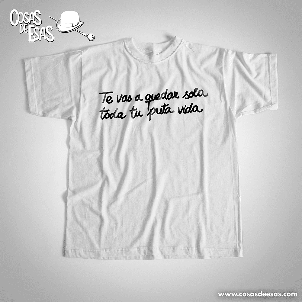Te vas a quedar sola toda tu puta vida