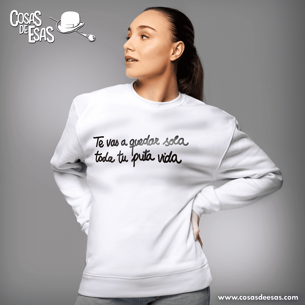 Te vas a quedar sola toda tu puta vida Sudadera de mujer