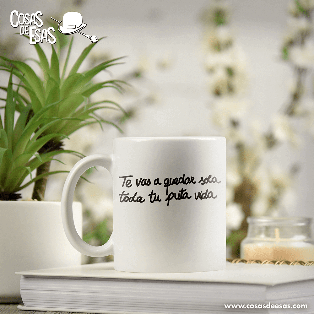 Te vas a quedar sola toda tu puta vida Taza