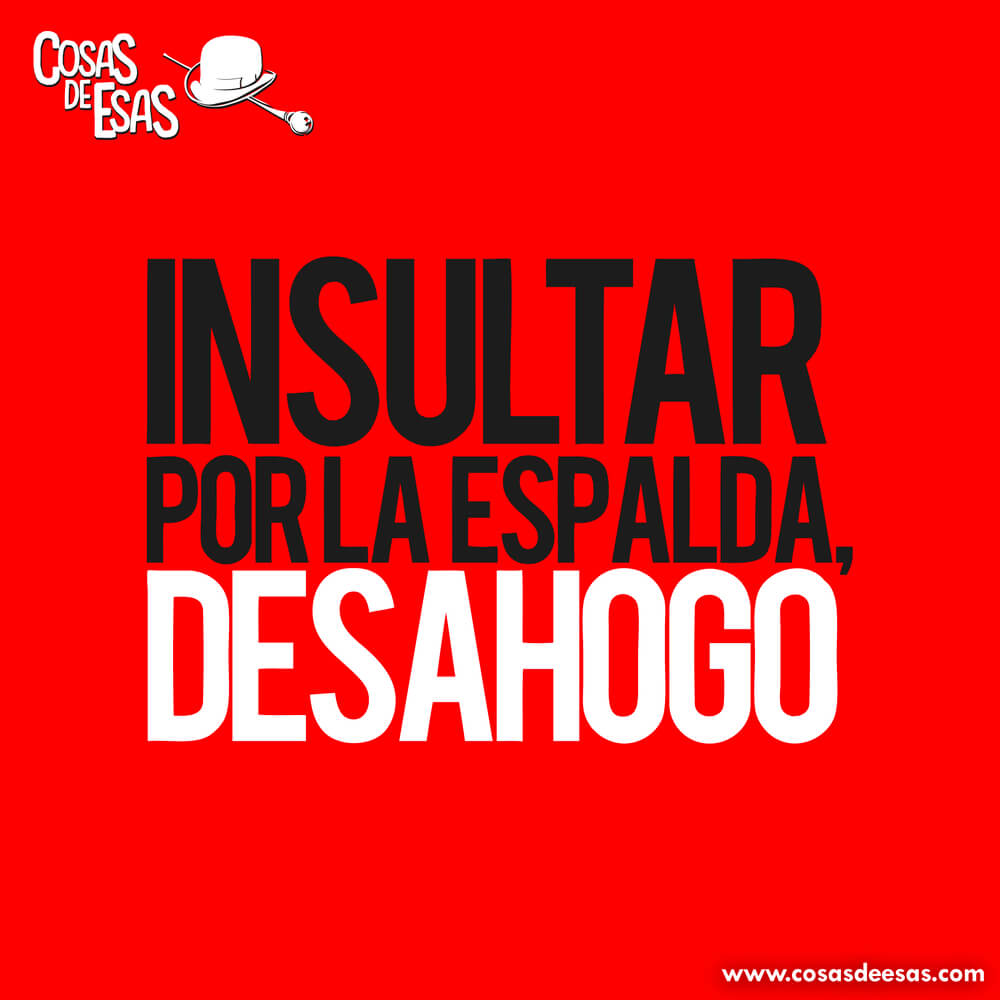 Insultar a la cara...
