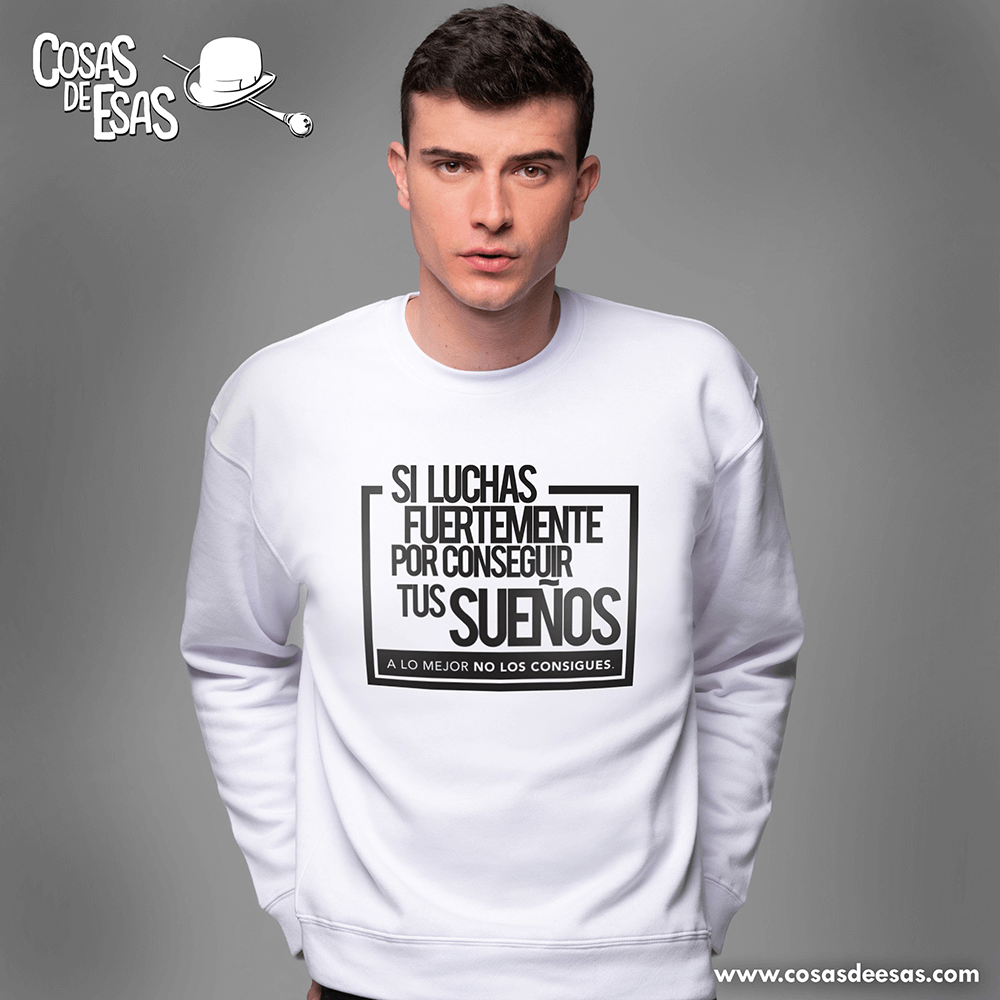 Si luchas fuertemente por conseguir tus sueños... Sudadera hombre