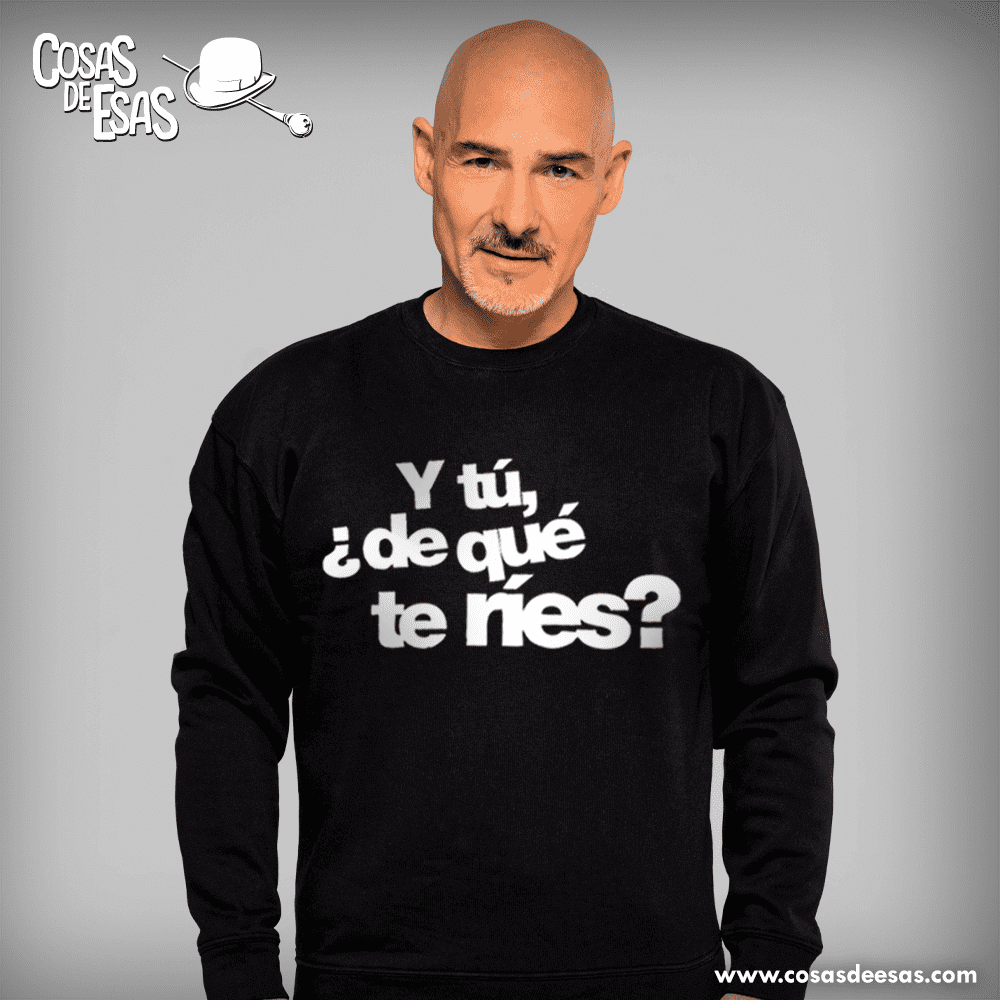 Y tú de qué te ríes Sudadera hombre