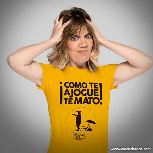 ¡Como te ajogue, te mato! Camiseta de mujer