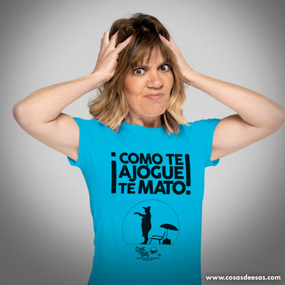 ¡Como te ajogue, te mato! Camiseta de mujer