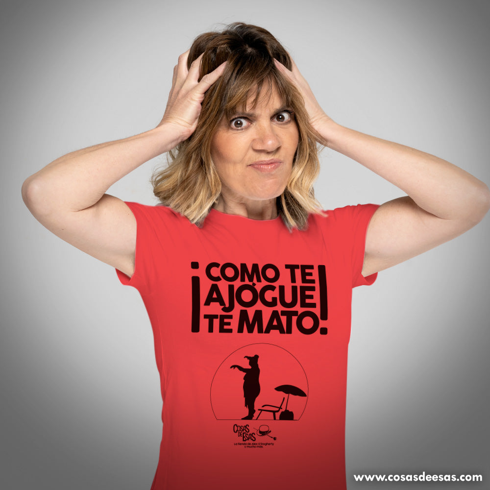 ¡Como te ajogue, te mato! Camiseta de mujer