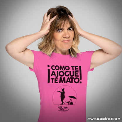 ¡Como te ajogue, te mato! Camiseta de mujer