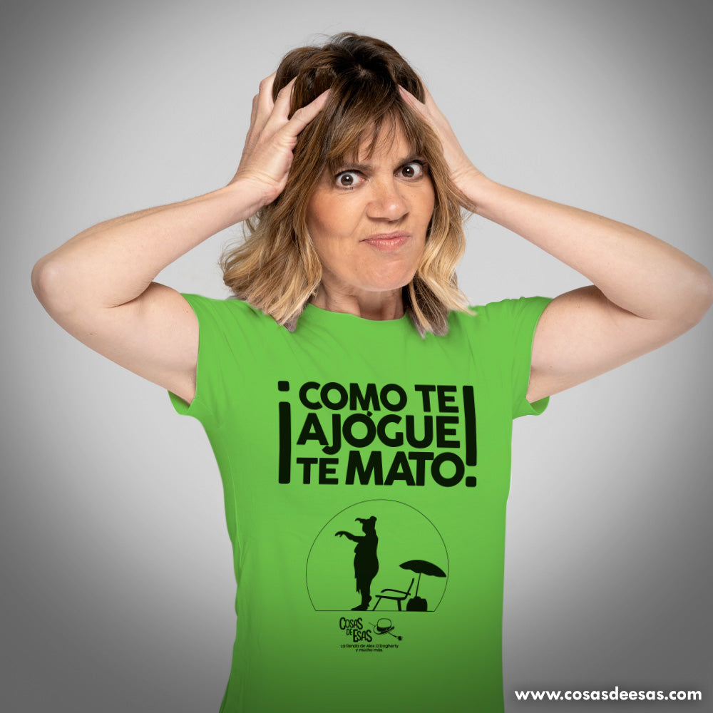 ¡Como te ajogue, te mato! Camiseta de mujer